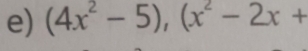 (4x^2-5), (x^2-2x+