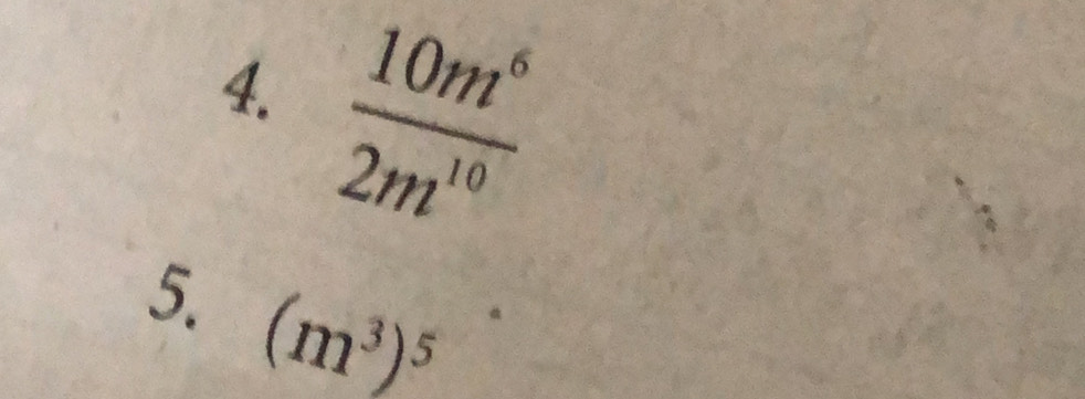  10m^6/2m^(10) 
5. (m^3)^5