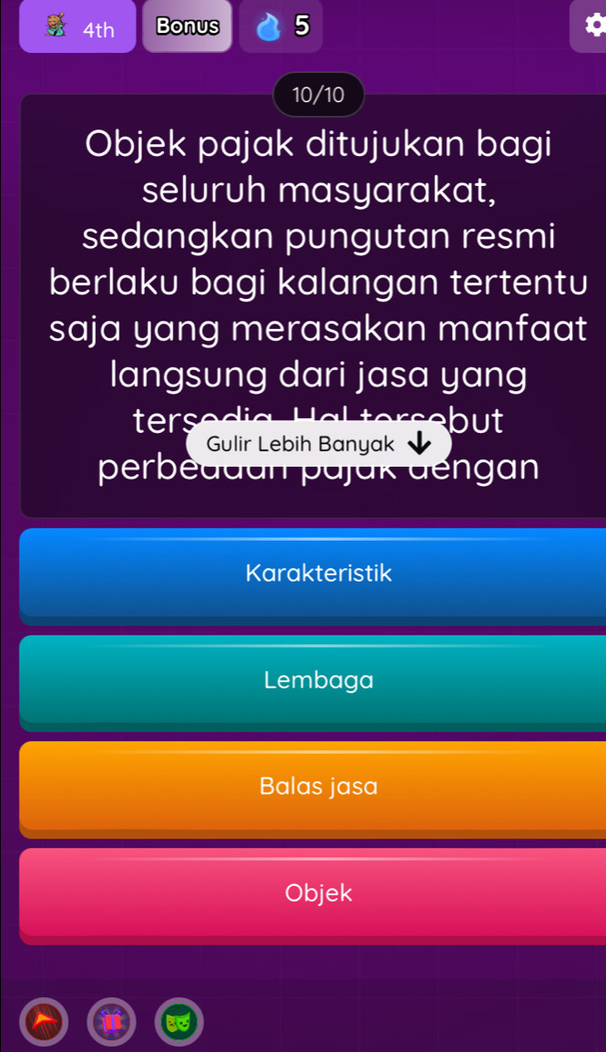 4th Bonus 5 
10/10 
Objek pajak ditujukan bagi 
seluruh masyarakat, 
sedangkan pungutan resmi 
berlaku bagi kalangan tertentu 
saja yang merasakan manfaat 
langsung dari jasa yang 
tersedia Hal tersebut 
Gulir Lebih Banyak 
perbeddan pajak dengan 
Karakteristik 
Lembaga 
Balas jasa 
Objek