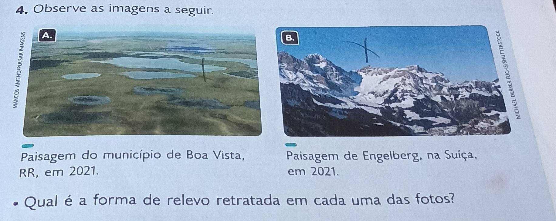 Observe as imagens a seguir. 
Paisagem do município de Boa Vista, Paisagem de Engelberg, na Suíça, 
RR, em 2021. em 2021. 
Qual é a forma de relevo retratada em cada uma das fotos?