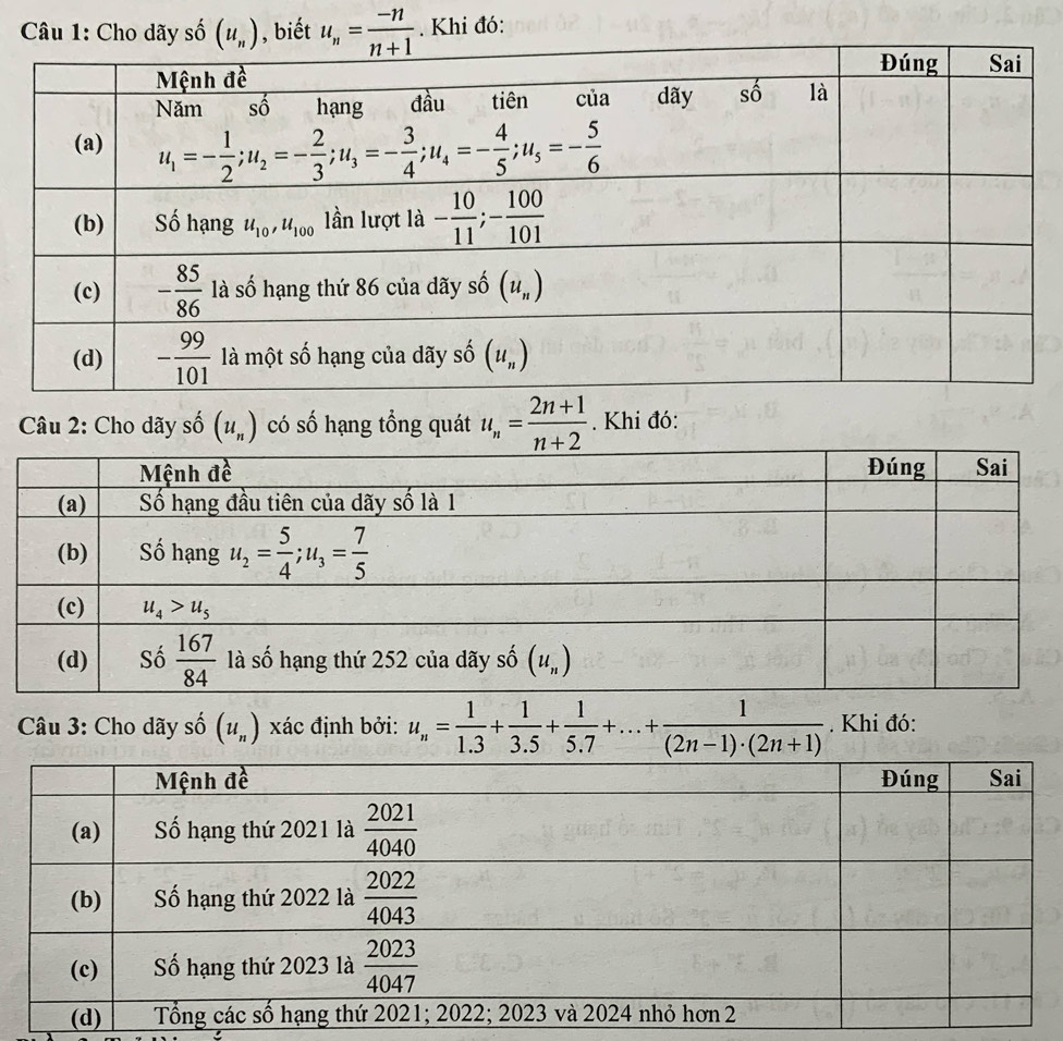 Cho dãy shat o(u_n) , biết u_n= (-n)/n+1 . Khi đó:
Câu 2: Cho dãy số (u_n) có số hạng tổng quát u_n= (2n+1)/n+2 . Khi đó:
Câu 3: Cho dãy số (u_n) xác định bởi: u_n= 1/1.3 + 1/3.5 + 1/5.7 +...+ 1/(2n-1)· (2n+1) . Khi đó: