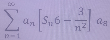 sumlimits _(n=1)^(∈fty)a_n[S_n6- 3/n^2 ]a_8