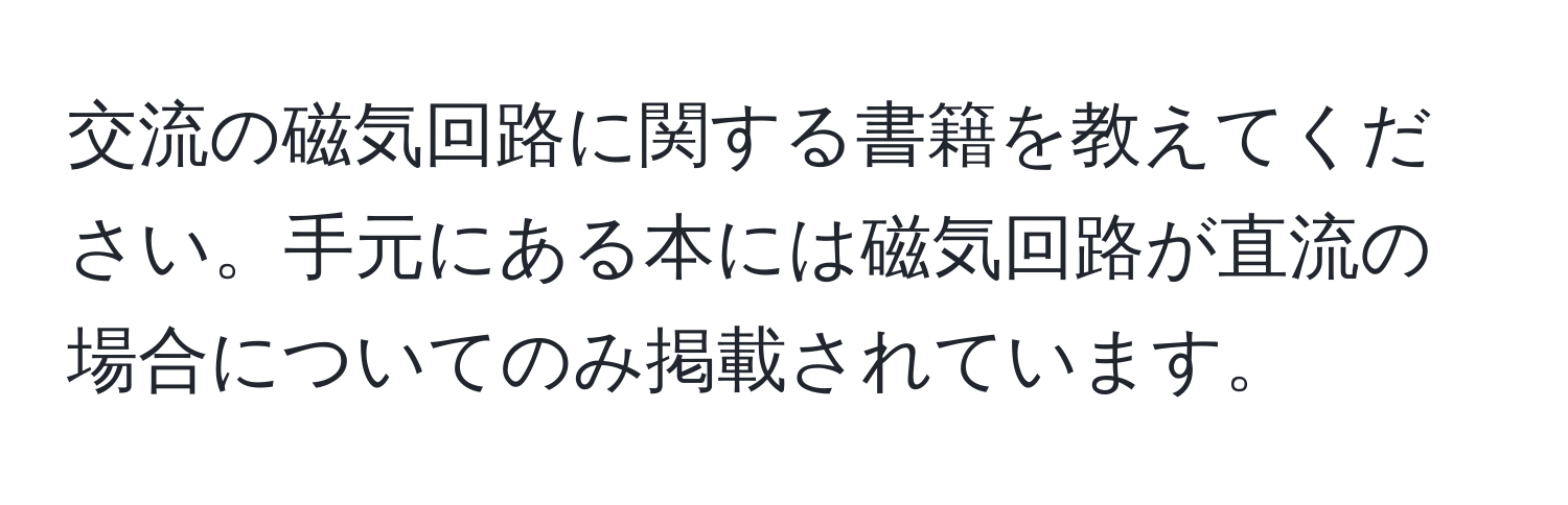 交流の磁気回路に関する書籍を教えてください。手元にある本には磁気回路が直流の場合についてのみ掲載されています。