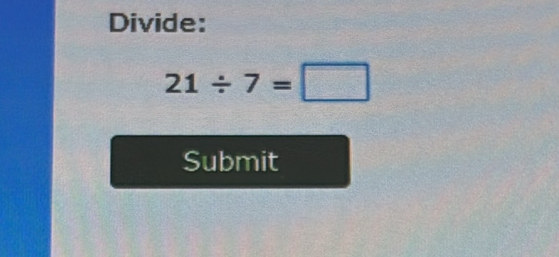 Divide:
21/ 7=□
Submit