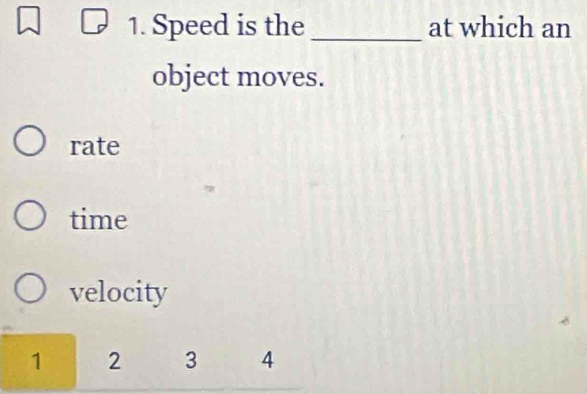 Speed is the _at which an
object moves.
rate
time
velocity
1 2 3 4