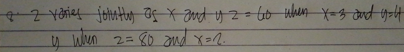 8 2 varies joutly 25* and y z=60 when x=3 and y=4
y whun z=80 and x=2.