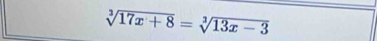 sqrt[3](17x+8)=sqrt[3](13x-3)