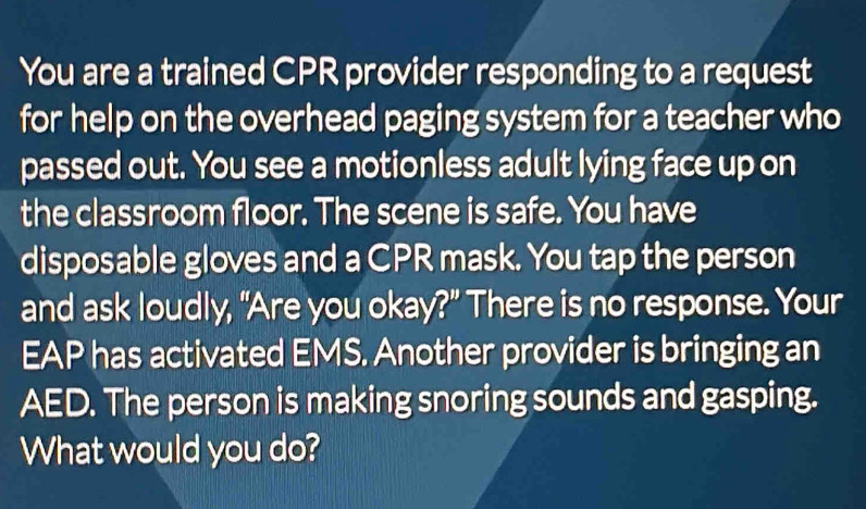 Solved: You are a trained CPR provider responding to a request for help ...