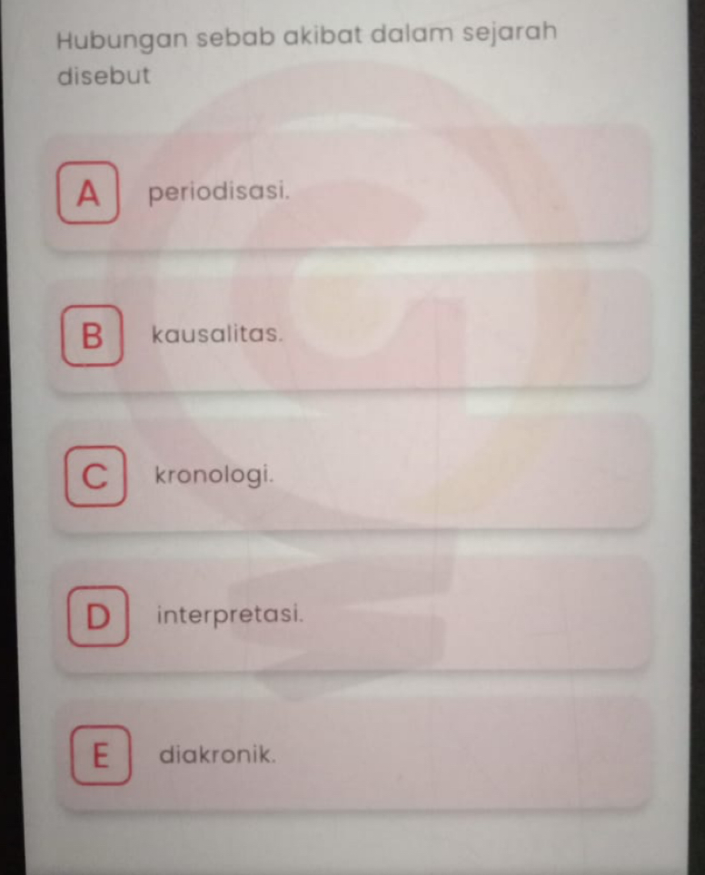 Hubungan sebab akibat dalam sejarah
disebut
A periodisasi.
B kausalitas.
C kronologi.
D interpretasi.
E diakronik.