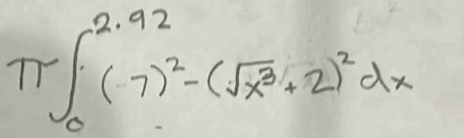 π ∈t _0^((2.92)(7)^2)-(sqrt(x^3)+2)^2dx