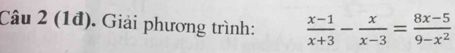 (1đ). Giải phương trình:  (x-1)/x+3 - x/x-3 = (8x-5)/9-x^2 