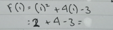 F(1)=(1)^2+4(1)-3
=2+4-3=