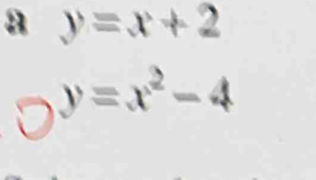 a y=x+2
y=x^2-4