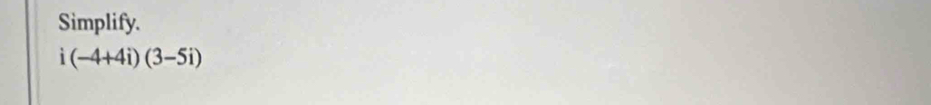 Simplify.
i(-4+4i)(3-5i)