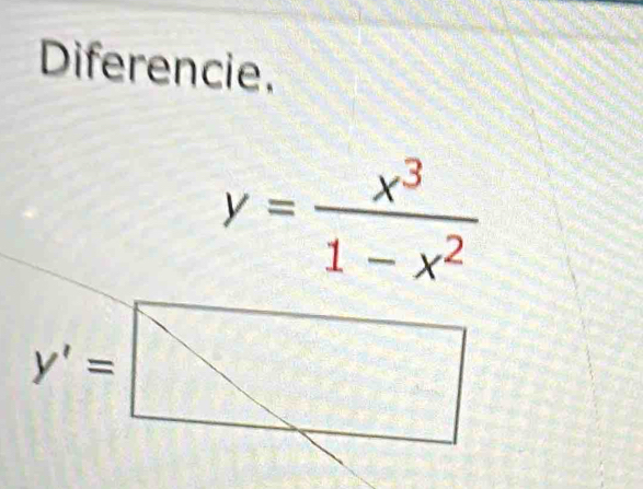 Diferencie.
y= x^3/1-x^2 
y'=