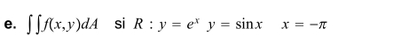 ∈t ∈t f(x,y)dA si R:y=e^xy=sin xx=-π