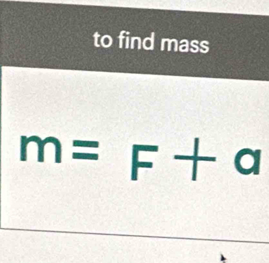 to find mass
m=F+a