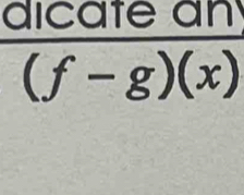 dicate an
(f-g)(x)