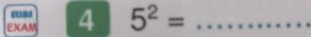 qUas 
EXAM 
4 5^2= _