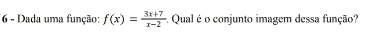 Dada uma função: f(x)= (3x+7)/x-2 . Qual é o conjunto imagem dessa função?