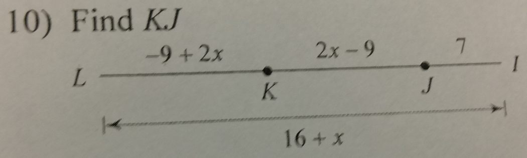 Find KJ
-9+2x
2x-9
7
L
I
K
J

16+x