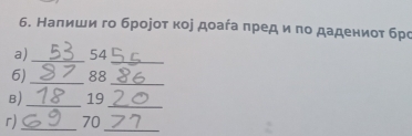 б. Налиши го брорοτ кое дοаήа πред иπο дадениοτ бро 
a)_ 54
_ 
6) _ 88
_ 
B)_ 19
_ 
r)_ 70 _