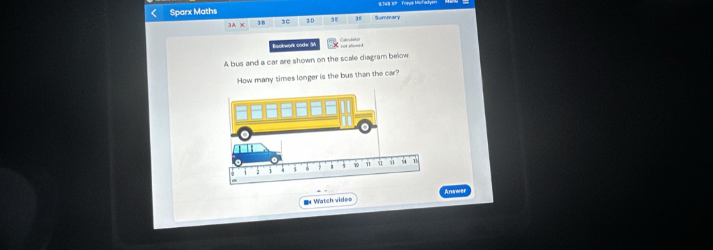 9,748 XP Freya McFadye 
Sparx Maths 3 F Summary 
3A× 3 B 3 C 3D 3 E 
Bookwork code: 3A Caliculator 
not allowed 
A bus and a car are shown on the scale diagram below. 
How many times longer is the bus than the car? 
Answer 
■Watch video