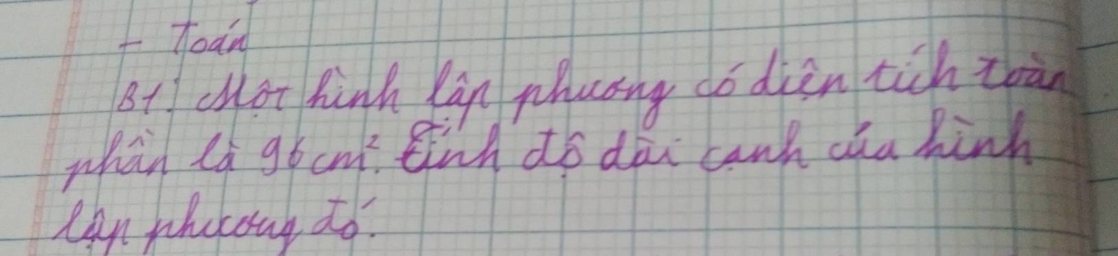 toan 
st clot hinh lan phuāng dó diàn tich zoàn 
whàn la 96cm^2. Einh do dai canh cha hinh 
ean photoug do.