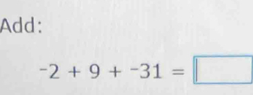 Add:
-2+9+-31=□