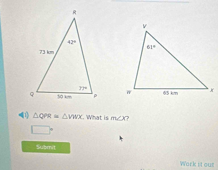 (1) △ QPR≌ △ VWX. What is m∠ X 2
□°
Submit
Work it out