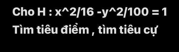 Cho H : x^(wedge)2/16-y^(wedge)2/100=1
Tìm tiêu điểm , tìm tiêu cự