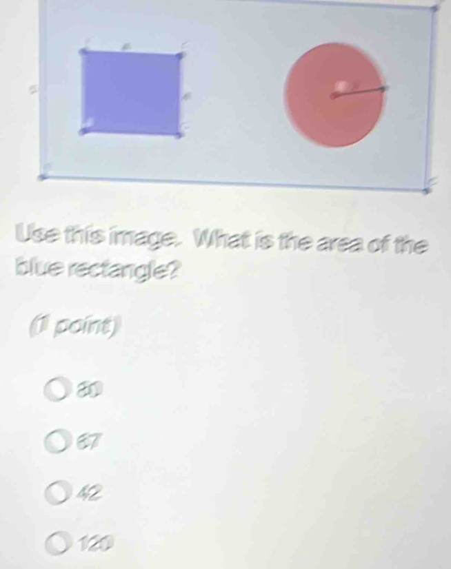 Use this image. What is the area of the
blue rectangle?
(1 point)
67
42
120