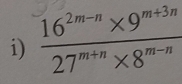  (16^(2m-n)* 9^(m+3n))/27^(m+n)* 8^(m-n) 