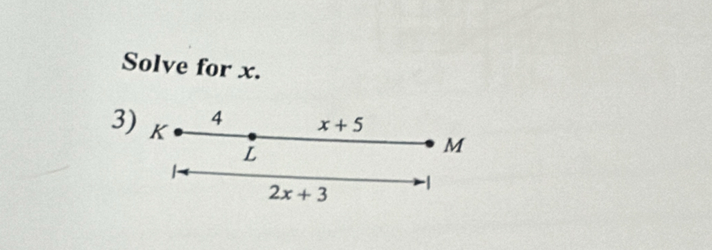 Solve for x. 
3) K
4
x+5
L
M
2x+3
-1