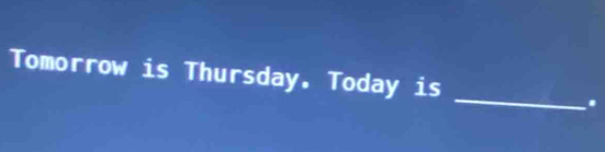 Tomorrow is Thursday. Today is _.