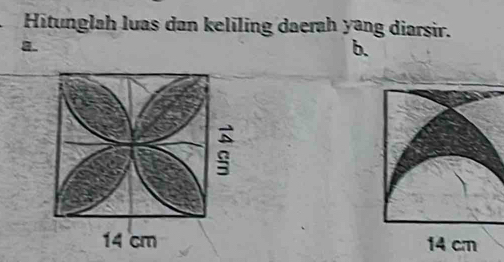 Hitunglah luas dan keliling daerah yang diarsir. 
a. 
b.