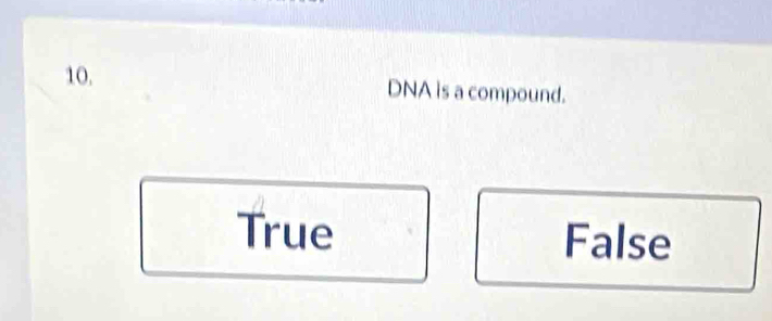 DNA is a compound.
True False