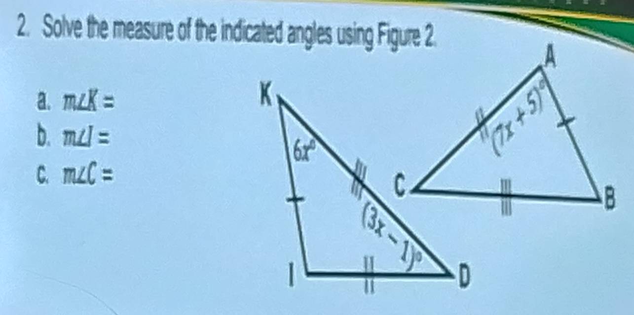 Solve the measure of the indicated angles using Figure 2.
a. m∠ K=
b. m∠ I=
C. m∠ C=