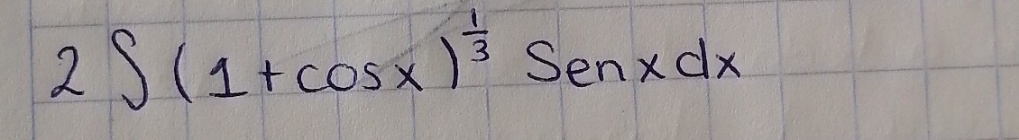 2∈t (1+cos x)^ 1/3 Senxdx