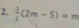  1/2 (2m-5)=m