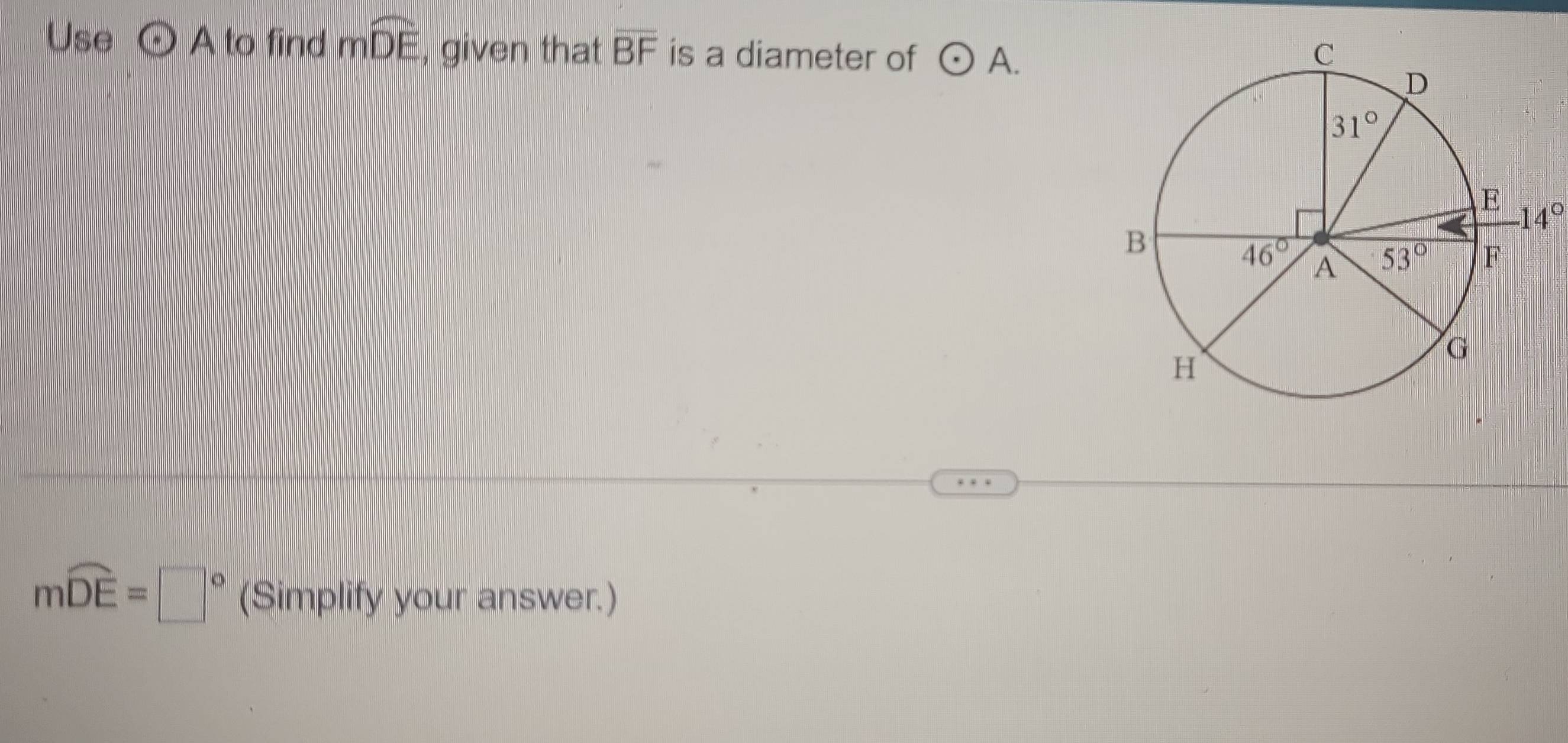 Use odot A to find mwidehat DE given that overline BF is a diameter of odot A.
-14°
mwidehat DE=□° (Simplify your answer.)