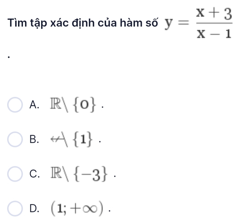 Tìm tập xác định của hàm số y= (x+3)/x-1 
A. R| 0.
B. rightarrow  1.
C. R/ -3.
D. (1;+∈fty ).