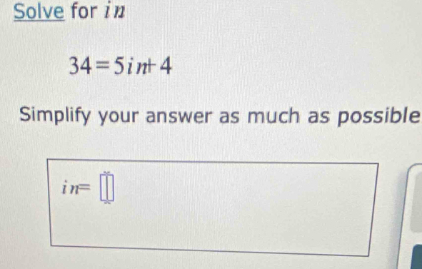 Solve for in
34=5int4
Simplify your answer as much as possible
in=□