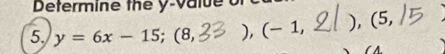 Determine the y v a i 
5. y=6x-15; (8, ), (-1 . ), ( 5, 
( A