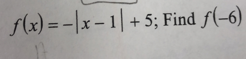 f(x)=-|x-1|+5; Find f(-6)