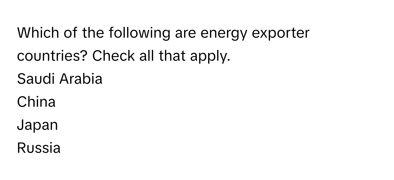 Which of the following are energy exporter countries? Check all that apply. 
Saudi Arabia
China
Japan
Russia