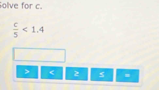 olve for c.
 c/5 <1.4
< 2</tex>
=