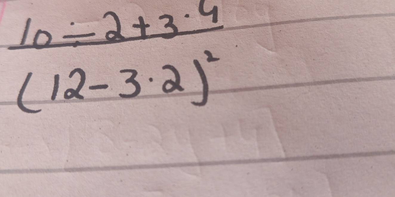 frac 10-2+3· 4(12-3· 2)^2