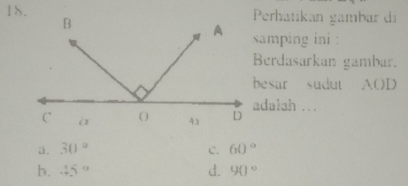 Perhatikan gambar di
samping ini 
Berdasarkan gambar.
besar sudut AOD
adalah ...
a. 30° C. 60°
b. 45° d. 90°