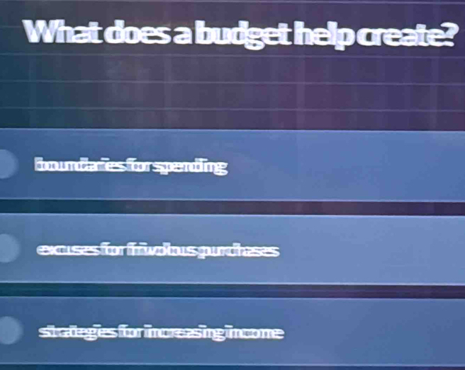 What does a budget help create?
boundares for spending
exuses forfrvolous gurdieses
stateges for ncreasing ncone